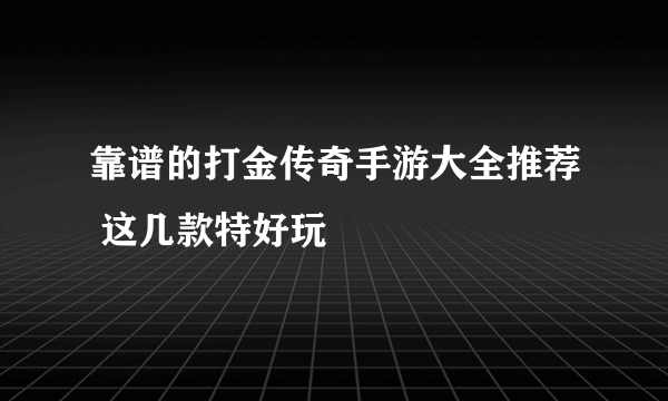 靠谱的打金传奇手游大全推荐 这几款特好玩