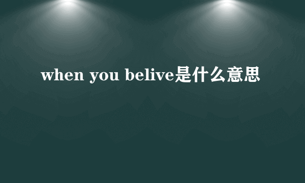 when you belive是什么意思