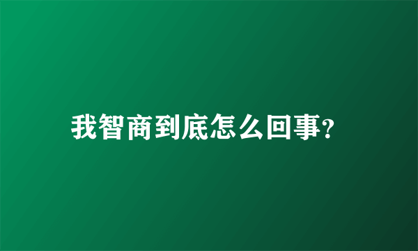 我智商到底怎么回事？