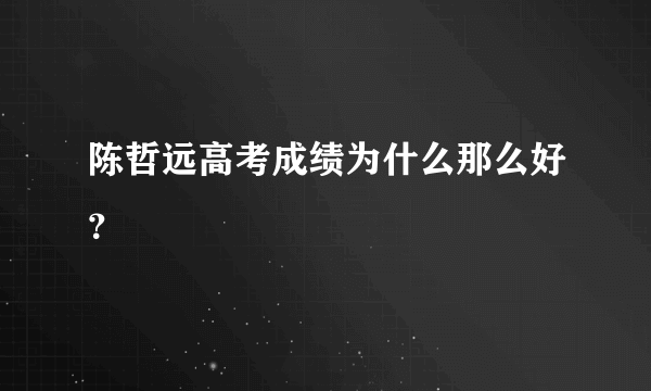 陈哲远高考成绩为什么那么好？