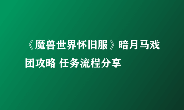 《魔兽世界怀旧服》暗月马戏团攻略 任务流程分享