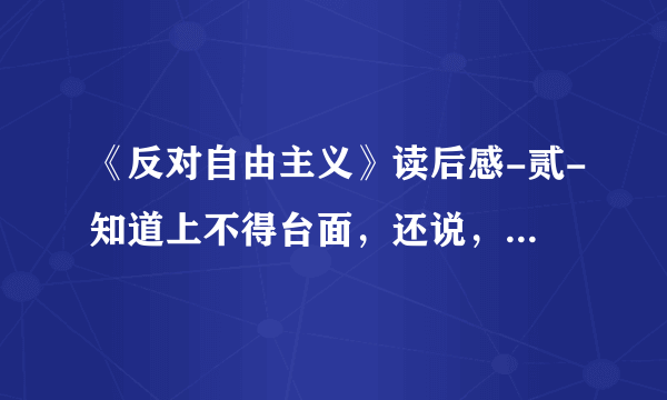 《反对自由主义》读后感-贰-知道上不得台面，还说，是什么心态？