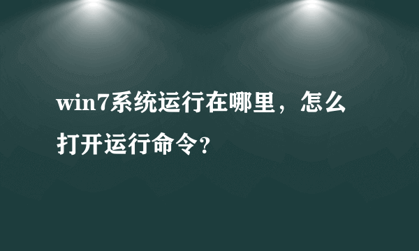 win7系统运行在哪里，怎么打开运行命令？