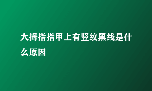 大拇指指甲上有竖纹黑线是什么原因