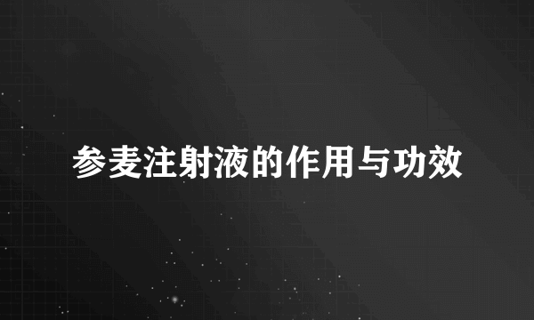 参麦注射液的作用与功效