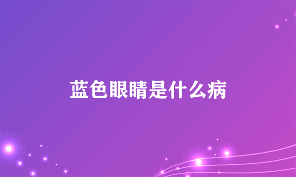 蓝色眼睛是什么病