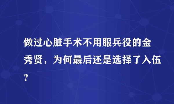 做过心脏手术不用服兵役的金秀贤，为何最后还是选择了入伍？