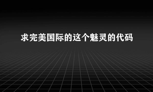 求完美国际的这个魅灵的代码