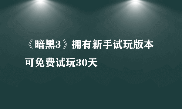 《暗黑3》拥有新手试玩版本 可免费试玩30天