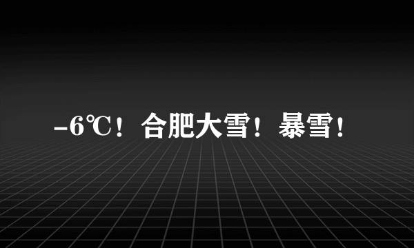 -6℃！合肥大雪！暴雪！