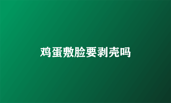 鸡蛋敷脸要剥壳吗