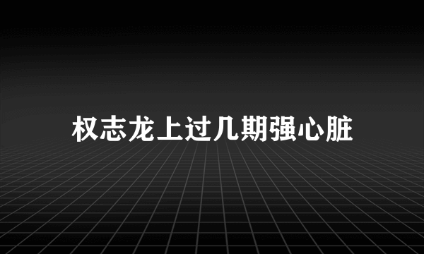 权志龙上过几期强心脏