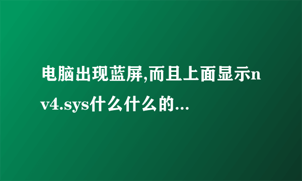 电脑出现蓝屏,而且上面显示nv4.sys什么什么的?到底是肿么一回事