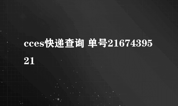 cces快递查询 单号2167439521