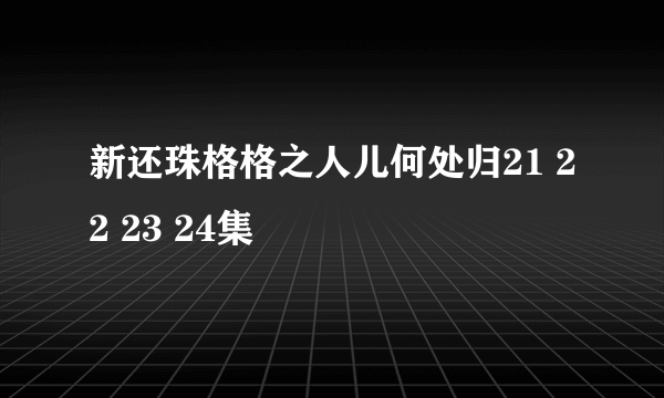 新还珠格格之人儿何处归21 22 23 24集
