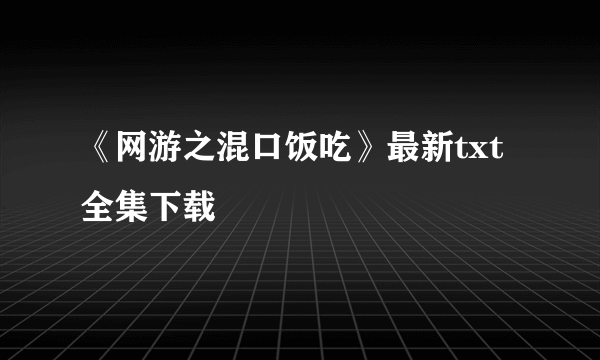 《网游之混口饭吃》最新txt全集下载