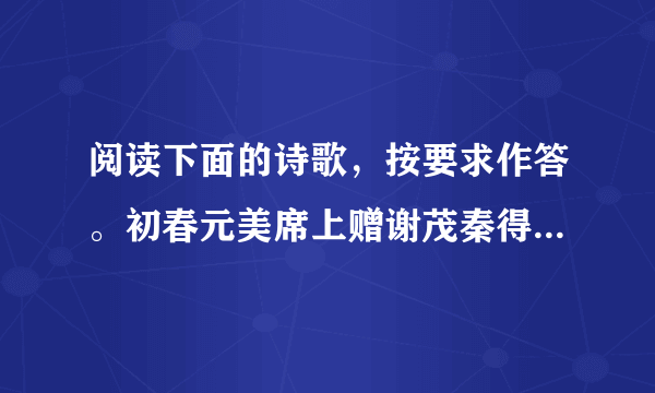 阅读下面的诗歌，按要求作答。初春元美席上赠谢茂秦得关字李攀龙【明】风城杨柳又堪攀，谢脁西园未拟还。客久高吟生白发，春来归梦满青山。明时抱病风尘下，短褐论交天地间。闻遣鹿门妻子在，只今词赋且燕关。【注】①王世贞，字元美。这首诗是李攀龙在王世贞的宴席上写给谢茂秦的诗作。（1）简析“满”字在领联的表达效果。（2）本诗体现了谢茂秦的哪些形象特点？（3）作者对友人谢茂秦表达了怎样的感情？请简述。