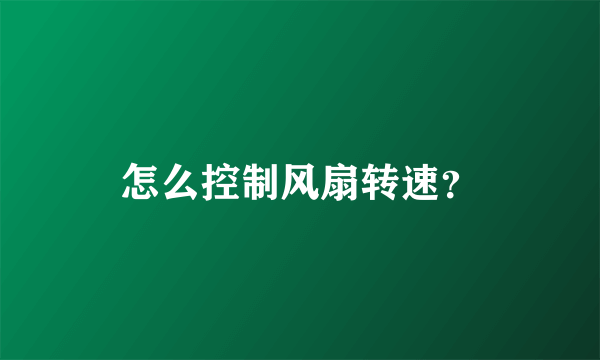 怎么控制风扇转速？