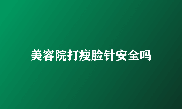 美容院打瘦脸针安全吗