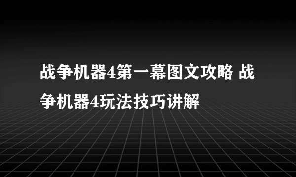 战争机器4第一幕图文攻略 战争机器4玩法技巧讲解