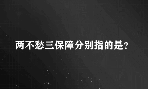 两不愁三保障分别指的是？