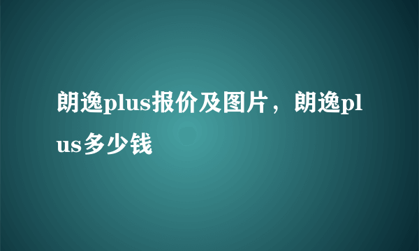 朗逸plus报价及图片，朗逸plus多少钱