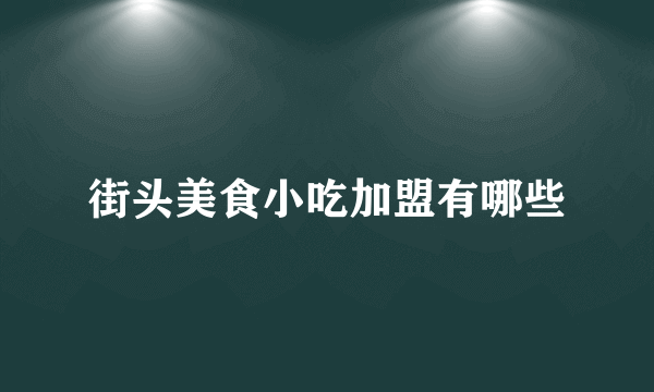 街头美食小吃加盟有哪些