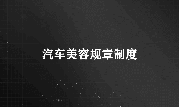汽车美容规章制度
