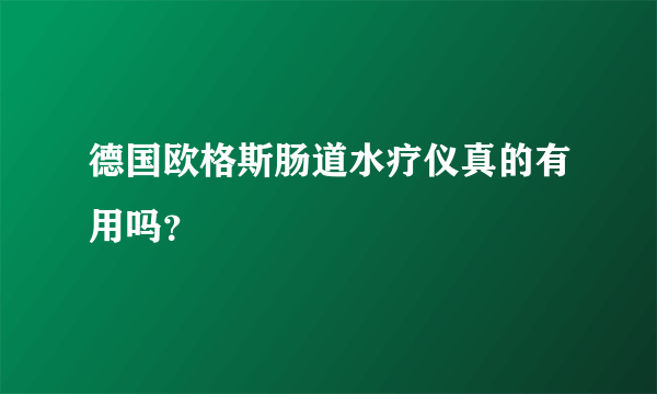 德国欧格斯肠道水疗仪真的有用吗？