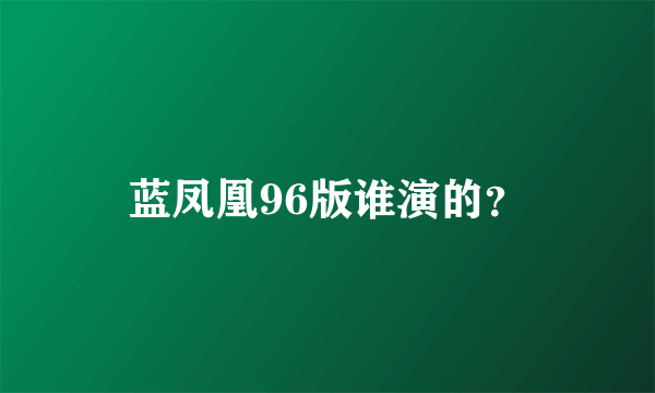 蓝凤凰96版谁演的？