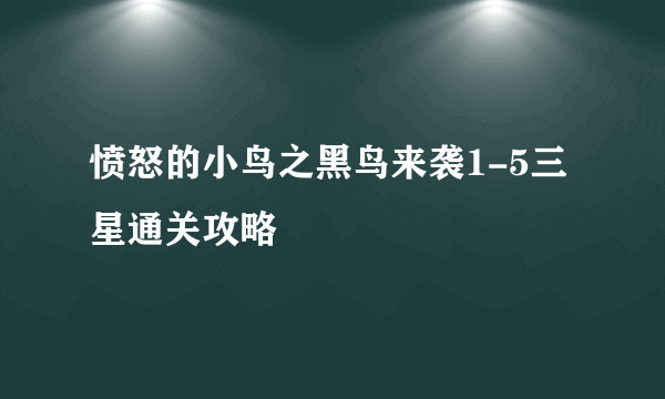 愤怒的小鸟之黑鸟来袭1-5三星通关攻略