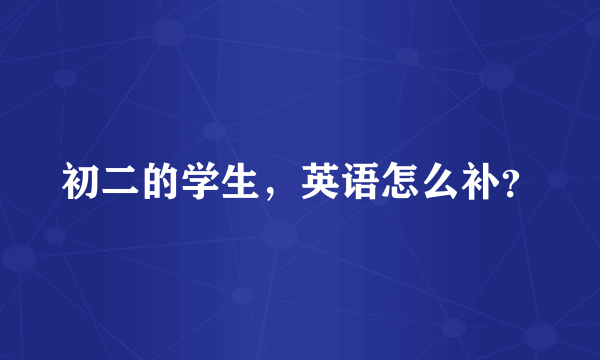 初二的学生，英语怎么补？