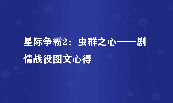 星际争霸2：虫群之心——剧情战役图文心得
