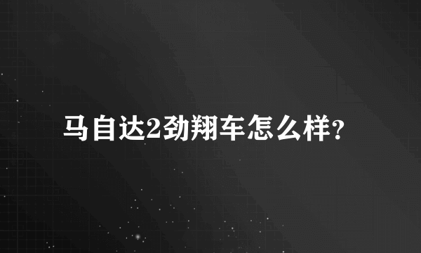 马自达2劲翔车怎么样？