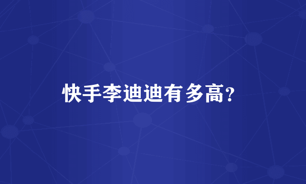 快手李迪迪有多高？