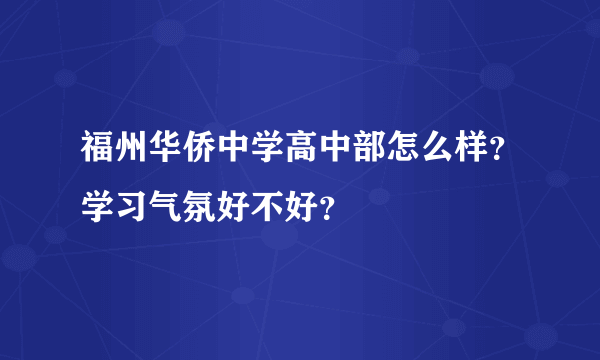 福州华侨中学高中部怎么样？学习气氛好不好？