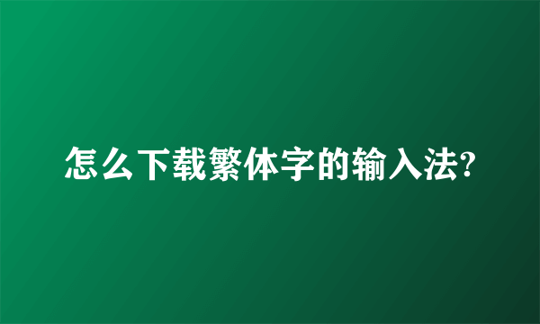 怎么下载繁体字的输入法?