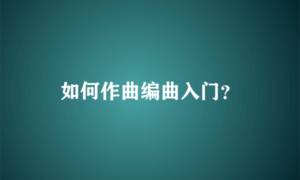 如何作曲编曲入门？