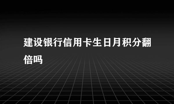 建设银行信用卡生日月积分翻倍吗
