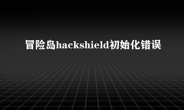 冒险岛hackshield初始化错误