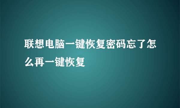 联想电脑一键恢复密码忘了怎么再一键恢复