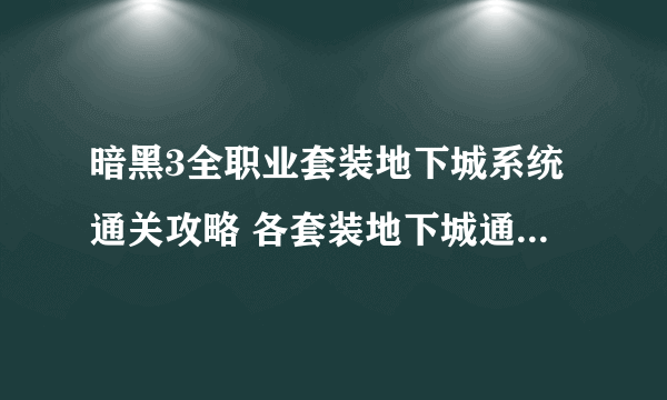 暗黑3全职业套装地下城系统通关攻略 各套装地下城通关技巧及单人攻略