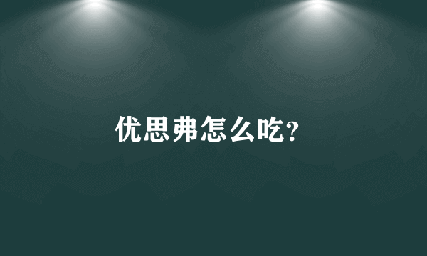 优思弗怎么吃？