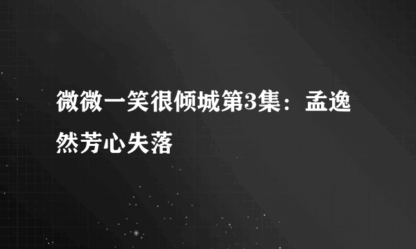 微微一笑很倾城第3集：孟逸然芳心失落