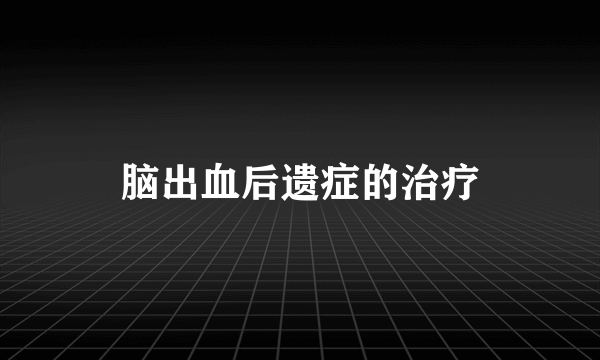 脑出血后遗症的治疗