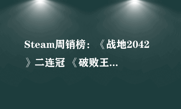 Steam周销榜：《战地2042》二连冠 《破败王者：英雄联盟传奇》上榜