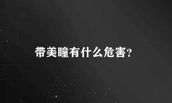 带美瞳有什么危害？