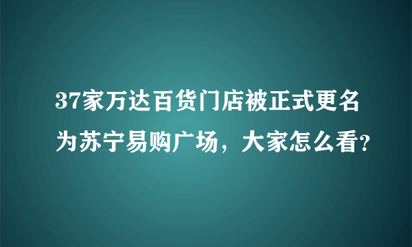 37家万达百货门店被正式更名为苏宁易购广场，大家怎么看？