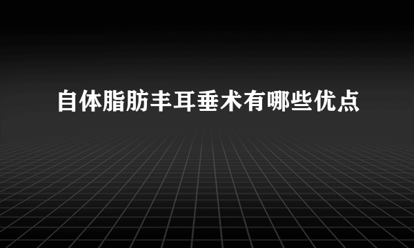 自体脂肪丰耳垂术有哪些优点
