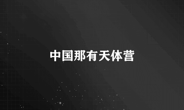 中国那有天体营